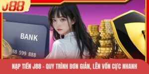 Nạp Tiền J88 - Quy Trình Đơn Giản, Lên Vốn Cực Nhanh