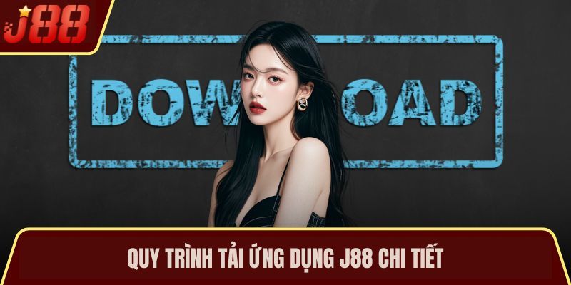 Quy trình tải ứng dụng J88 chi tiết