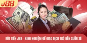 Rút Tiền J88 – Kinh Nghiệm Để Giao Dịch Trở Nên Suôn Sẻ
