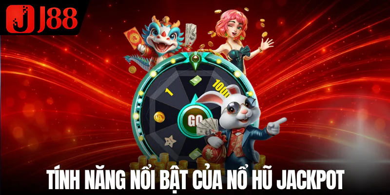 tinh-nang-noi-bat-cua-no-hu-jackpot